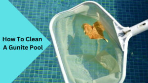 How To Clean A Gunite Pool