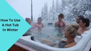 How To Use A Hot Tub In Winter