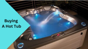 What To Look For When Buying A Hot Tub