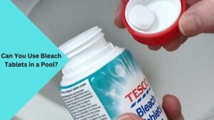 Can You Use Bleach Tablets in a Pool