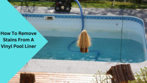 How To Remove Stains From A Vinyl Pool Liner