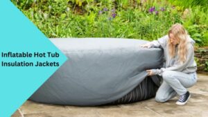 Inflatable Hot Tub Insulation Jackets