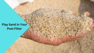 Play Sand In Your Pool Filter