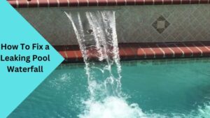 How To Fix a Leaking Pool Waterfall